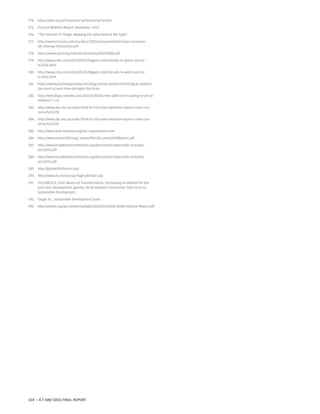 274.	 https://epic.org/privacy/smartgrid/smartgrid.html
275.	 Ericsson Mobility Report, November, 2015
276.	 “The Internet of Things: Mapping the value beyond the hype”,
277.	 http://www.ericsson.com/res/docs/2015/consumerlab/ericsson-consumer-
lab-sharing-information.pdf
278.	 https://www.oecd.org/Internet/ieconomy/49258588.pdf
279.	 http://www.cnbc.com/2015/09/25/biggest-cyberthreats-to-watch-out-for-
in-2016.html
280.	 http://www.cnbc.com/2015/09/25/biggest-cyberthreats-to-watch-out-for-
in-2016.html
281.	 https://www.psychologytoday.com/blog/mental-wealth/201402/gray-matters-
too-much-screen-time-damages-the-brain
282.	 http://well.blogs.nytimes.com/2015/07/06/screen-addiction-is-taking-a-toll-on-
children/?_r=0
283.	 http://www.abc.net.au/news/2014-01-27/screen-addiction-experts-raise-con-
cerns/5221278
284.	 http://www.abc.net.au/news/2014-01-27/screen-addiction-experts-raise-con-
cerns/5221278
285.	 http://www.step-initiative.org/our-organisation.html
286.	 http://www.smart2020.org/_assets/files/02_smart2020Report.pdf
287.	 http://www.broadbandcommission.org/documents/reports/bb-annualre-
port2015.pdf
288.	 http://www.broadbandcommission.org/documents/reports/bb-annualre-
port2015.pdf
289.	 http://globalchildforum.org/
290.	 http://www.itu.int/en/cop/Pages/default.asp
291.	 ITU/UNESCO, 2014, Means of Transformation: harnessing broadband for the
post-2015 development agenda, UN Broadband Commission Task Force on
Sustainable Development.
292.	 Target 9.c, Sustainable Development Goals
293.	 http://unsdsn.org/wp-content/uploads/2015/03/150320-SDSN-Indicator-Report.pdf
104 | ICT AND SDGS FINAL REPORT
 