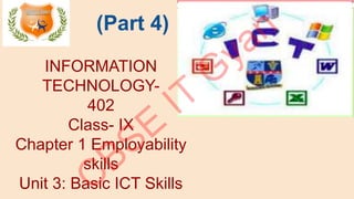 INFORMATION
TECHNOLOGY-
402
Class- IX
Chapter 1 Employability
skills
Unit 3: Basic ICT Skills
(Part 4)
 