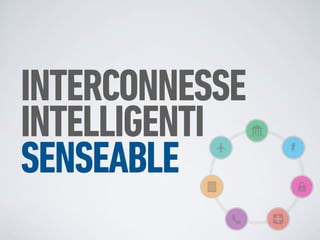 INTERCONNESSE
INTELLIGENTI
SENSEABLE
 