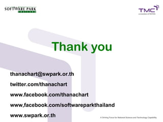 Thank you

thanachart@swpark.or.th
twitter.com/thanachart
www.facebook.com/thanachart
www,facebook.com/softwareparkthailand
www.swpark.or.th
 