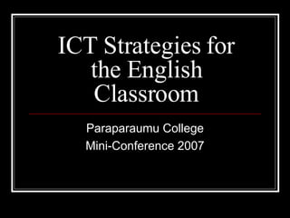 ICT Strategies for the English Classroom Paraparaumu College Mini-Conference 2007 