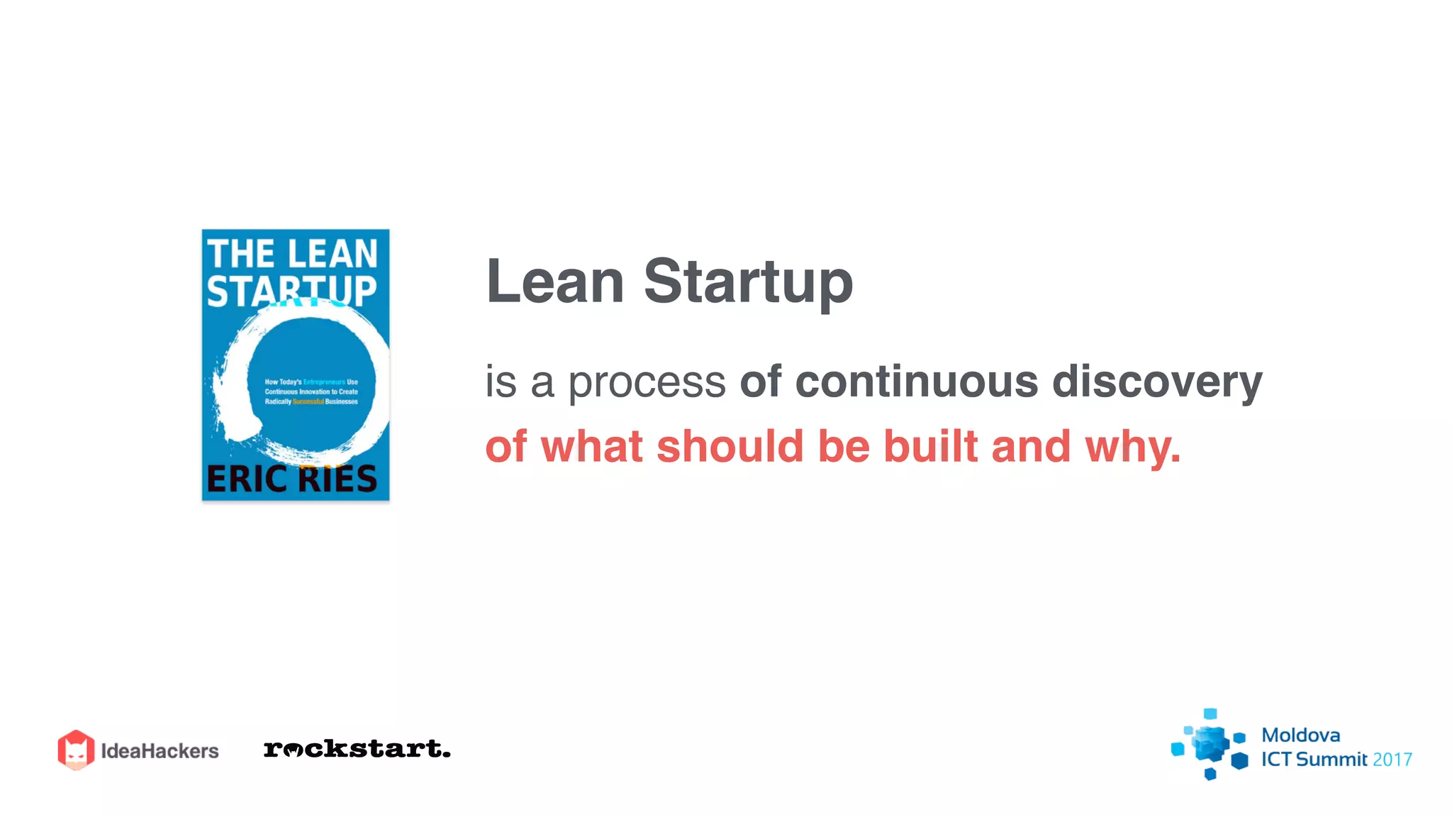 Lean Startup
is a process of continuous discovery
of what should be built and why.
 