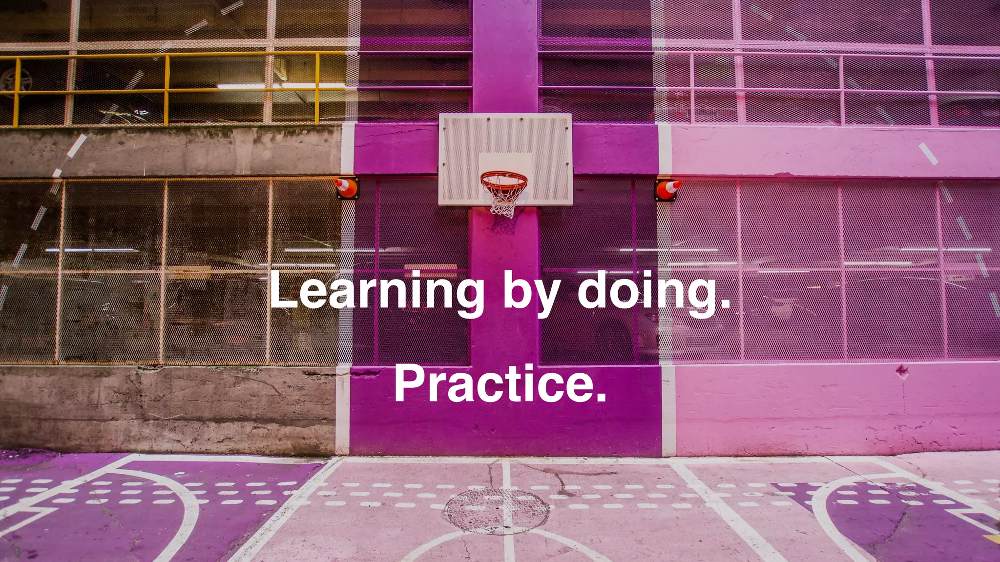 Learning by doing.
Practice.
 