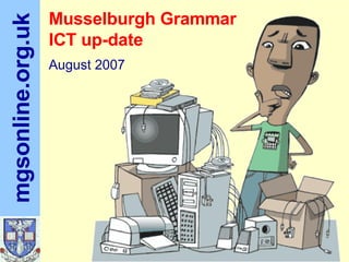 Musselburgh Grammar ICT up-date August 2007 