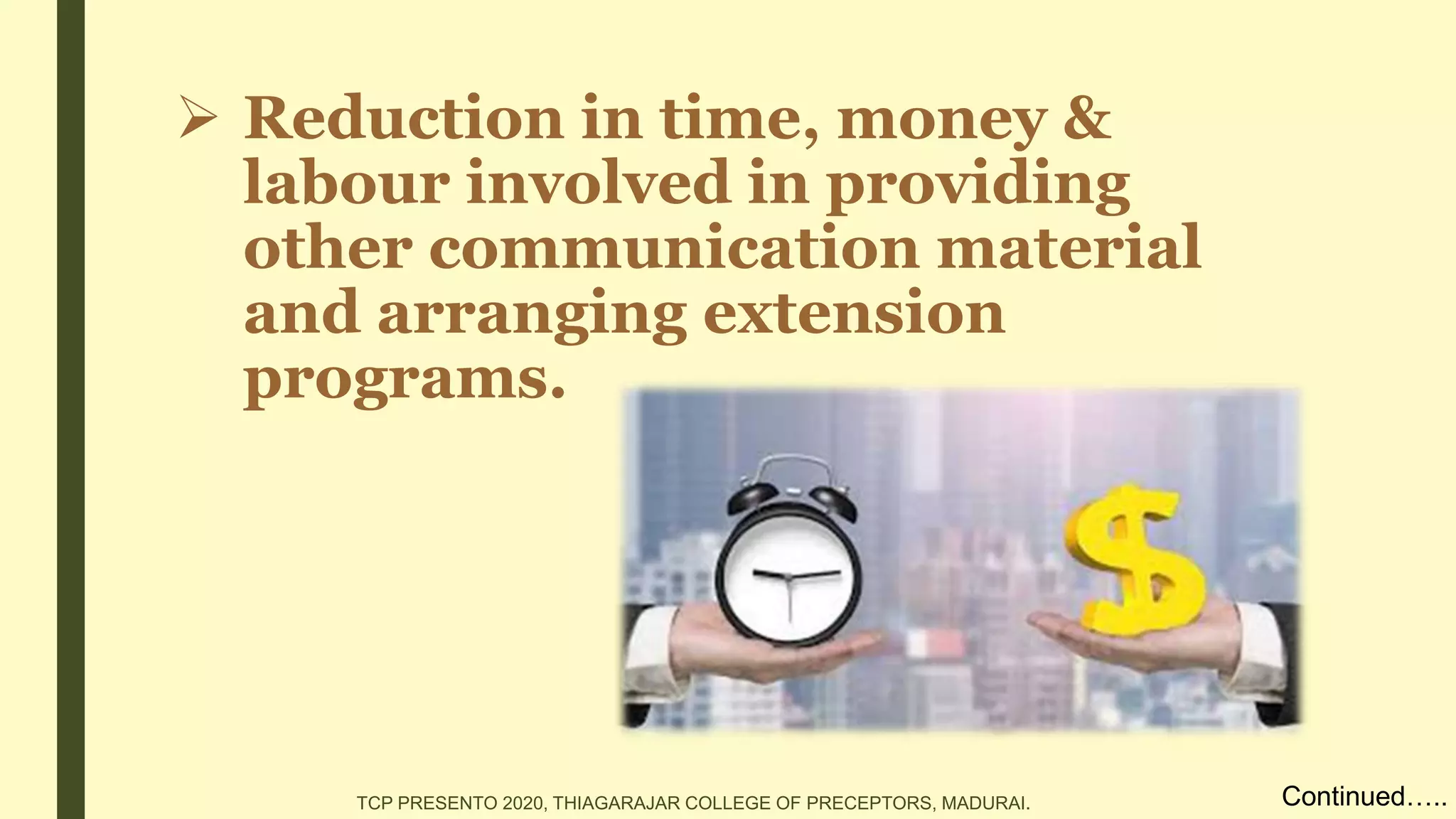  Reduction in time, money &
labour involved in providing
other communication material
and arranging extension
programs.
Continued…..TCP PRESENTO 2020, THIAGARAJAR COLLEGE OF PRECEPTORS, MADURAI.
 