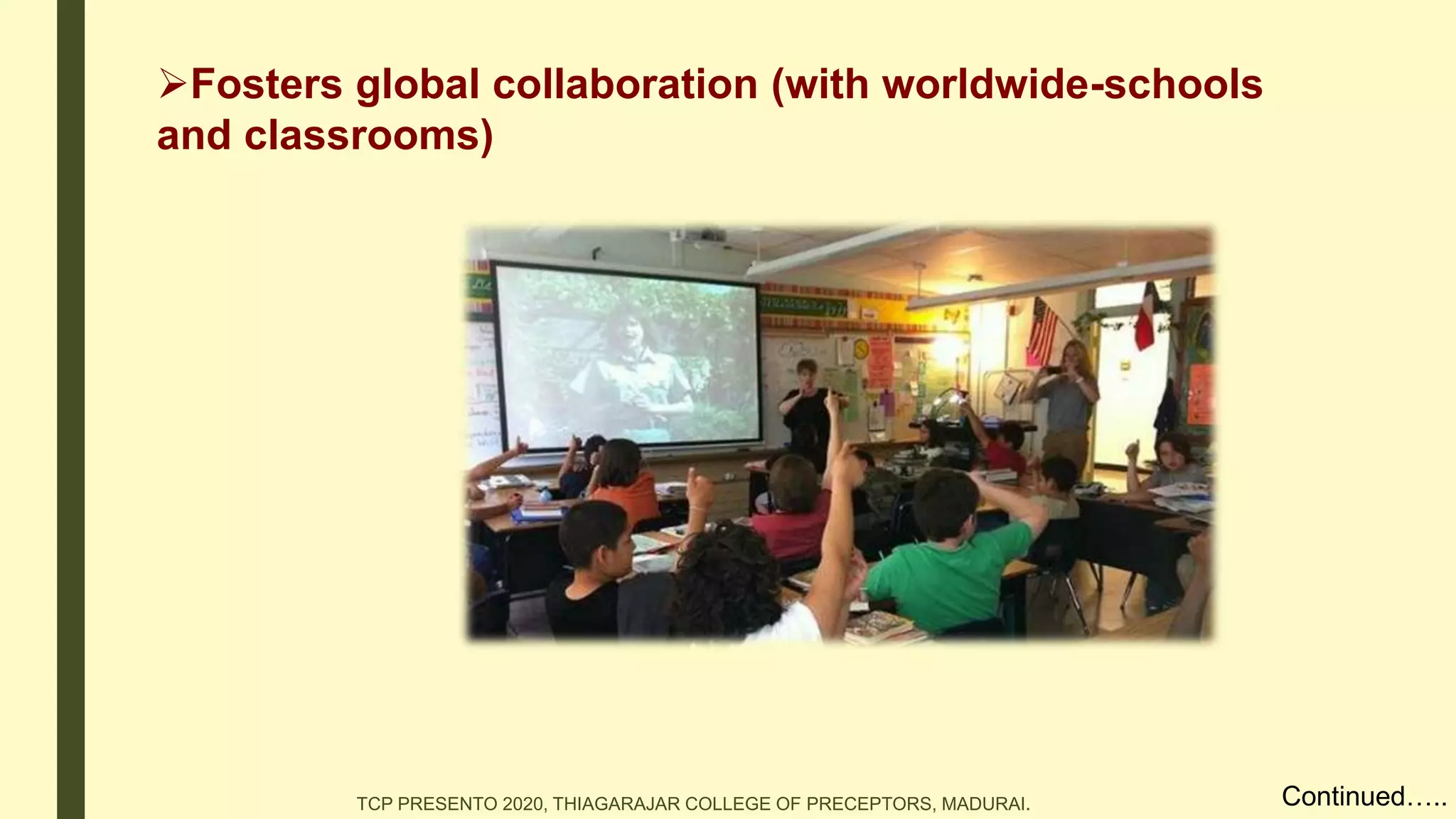 Fosters global collaboration (with worldwide-schools
and classrooms)
Continued…..TCP PRESENTO 2020, THIAGARAJAR COLLEGE OF PRECEPTORS, MADURAI.
 