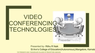 VIDEO
CONFERENCING
TECHNOLOGIES
Presented by- Rithu R Naik
St Ann’s College of Education(Autonomous),Mangalore, Karnata
TCP PRESENTO 2020, THIAGARAJAR COLLEGE OF PRECEPTORS, MADURAI.
 
