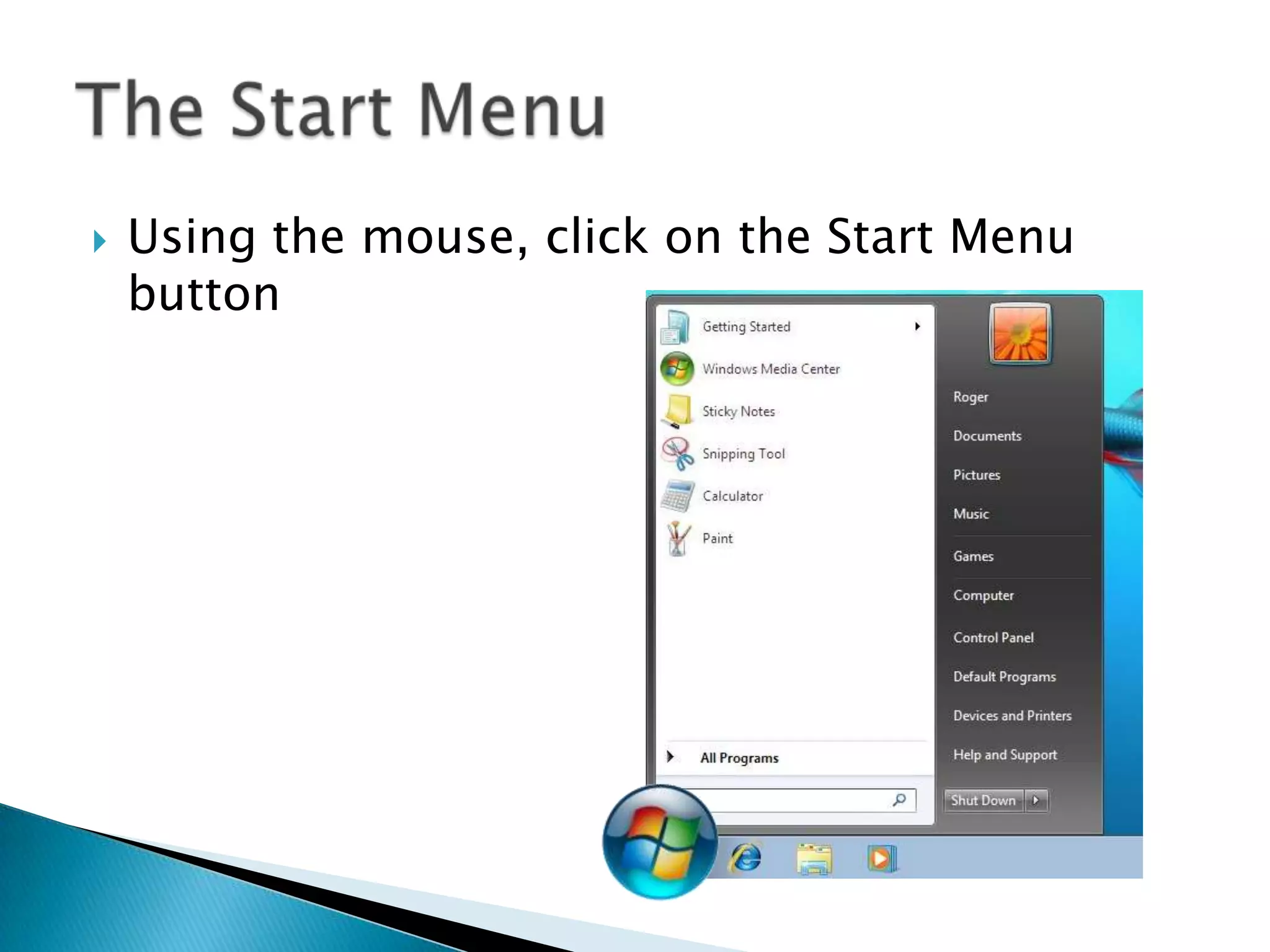  Using the mouse, click on the Start Menu
button
 