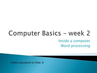Inside a computer
Word processing
(Check password on Slide 3)
 