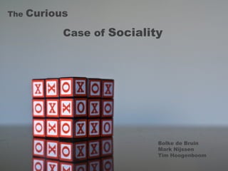 The   Curious
            Case of Sociality




                            Bolke de Bruin
                            Mark Nijssen
                            Tim Hoogenboom
 