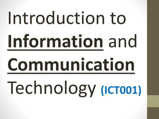 Introduction to
Information and
Communication
Technology (ICT001)
 