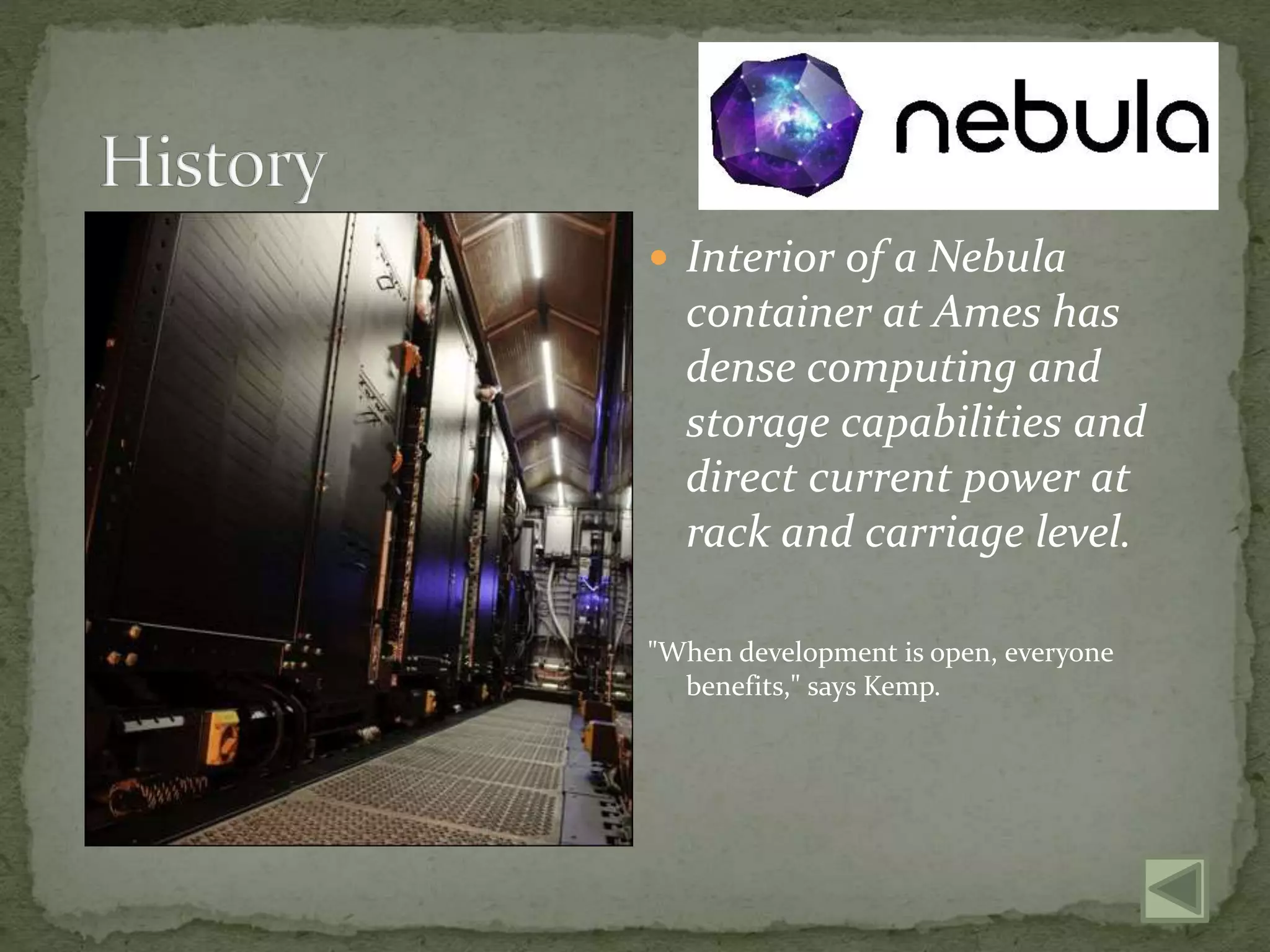  Interior of a Nebula
container at Ames has
dense computing and
storage capabilities and
direct current power at
rack and carriage level.
"When development is open, everyone
benefits," says Kemp.
 