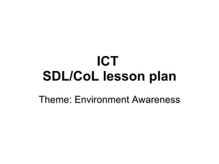 ICT  SDL/CoL lesson plan Theme: Environment Awareness 
