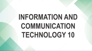 INFORMATION AND
COMMUNICATION
TECHNOLOGY 10
 
