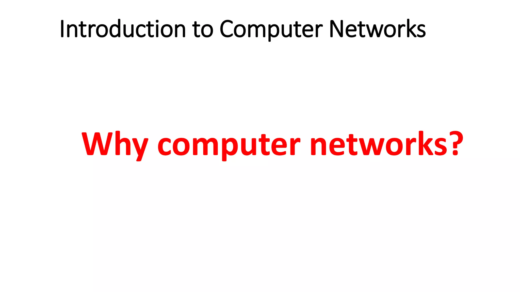 Introduction to Computer Networks
Why computer networks?
 