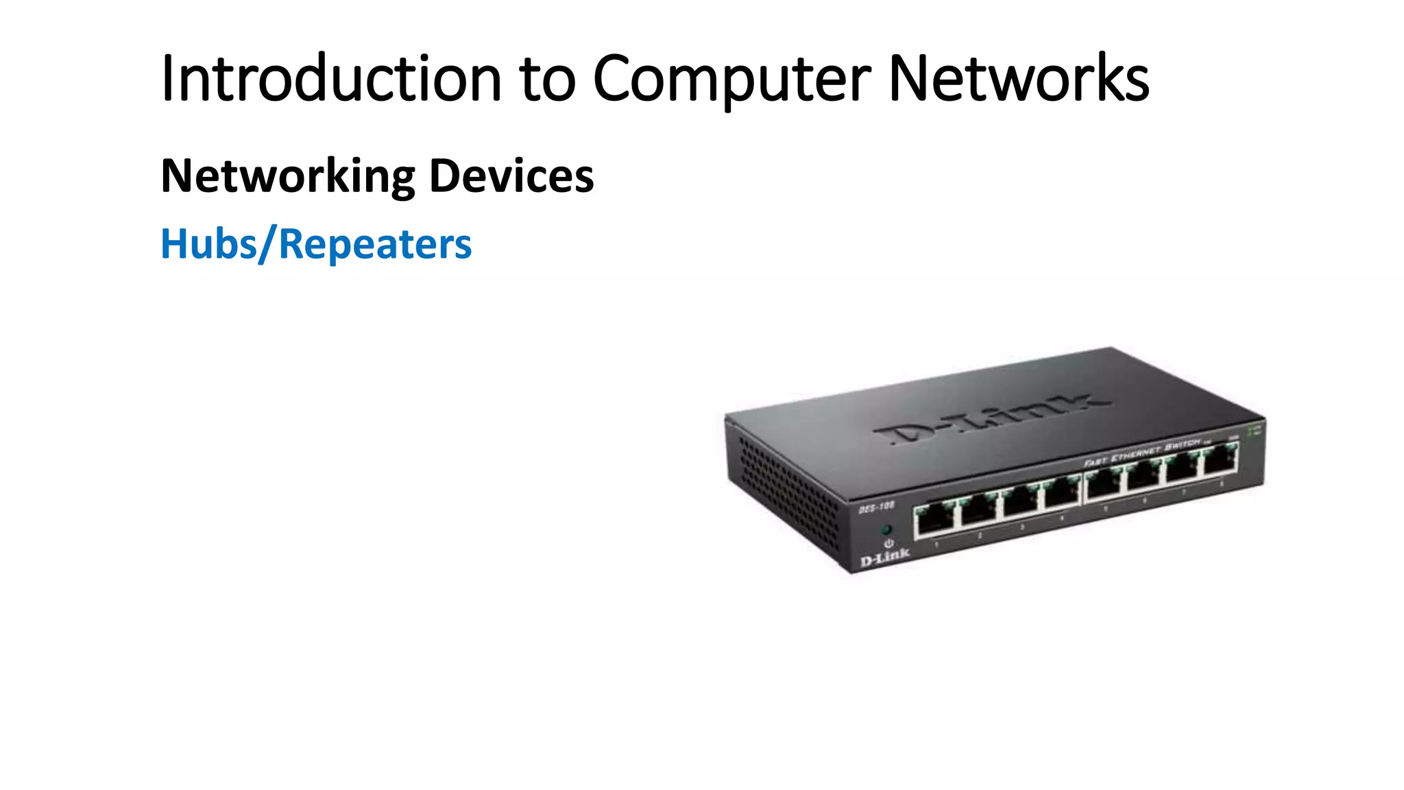 Introduction to Computer Networks
Networking Devices
Hubs/Repeaters
 