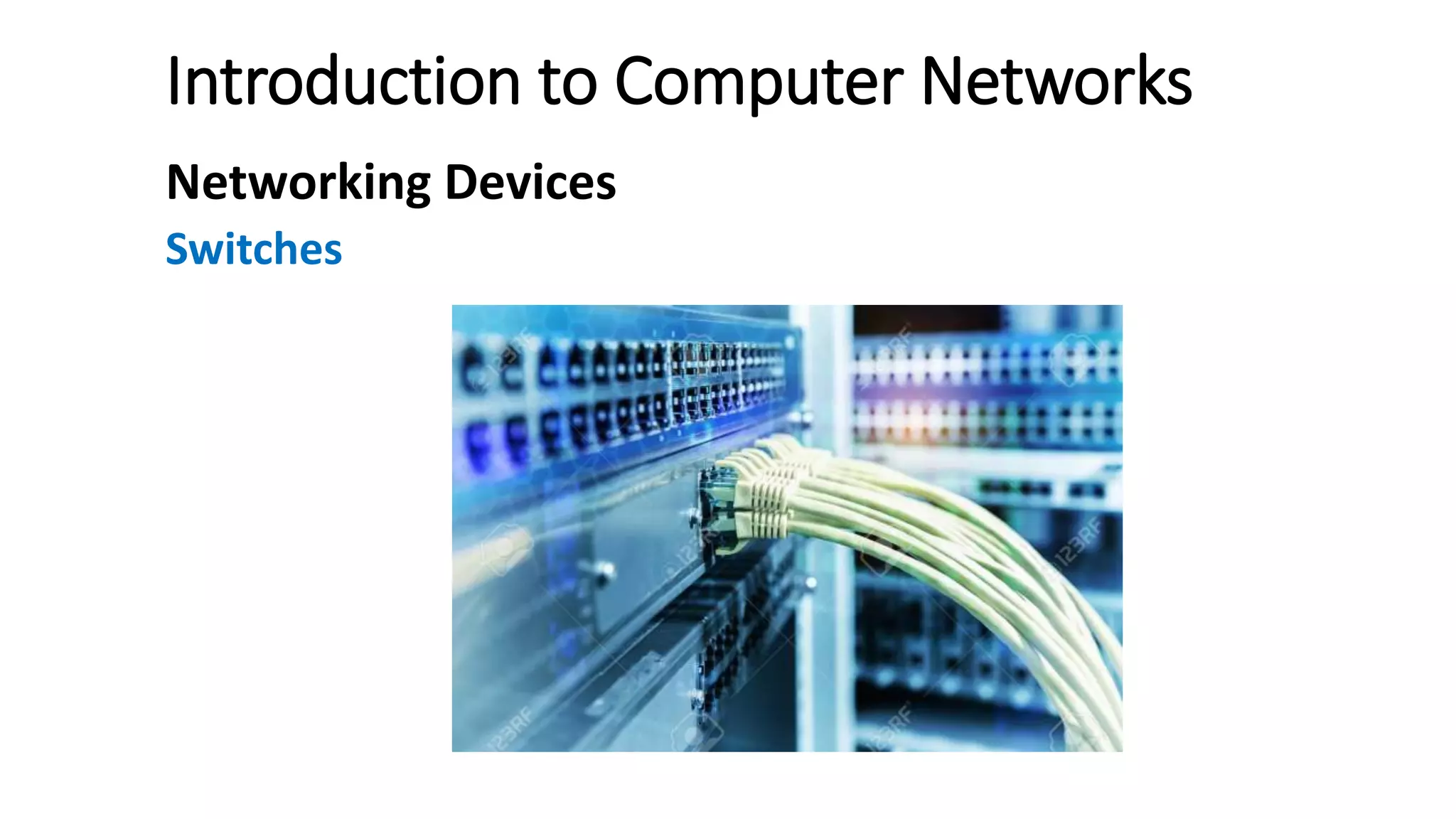 Introduction to Computer Networks
Networking Devices
Switches
 