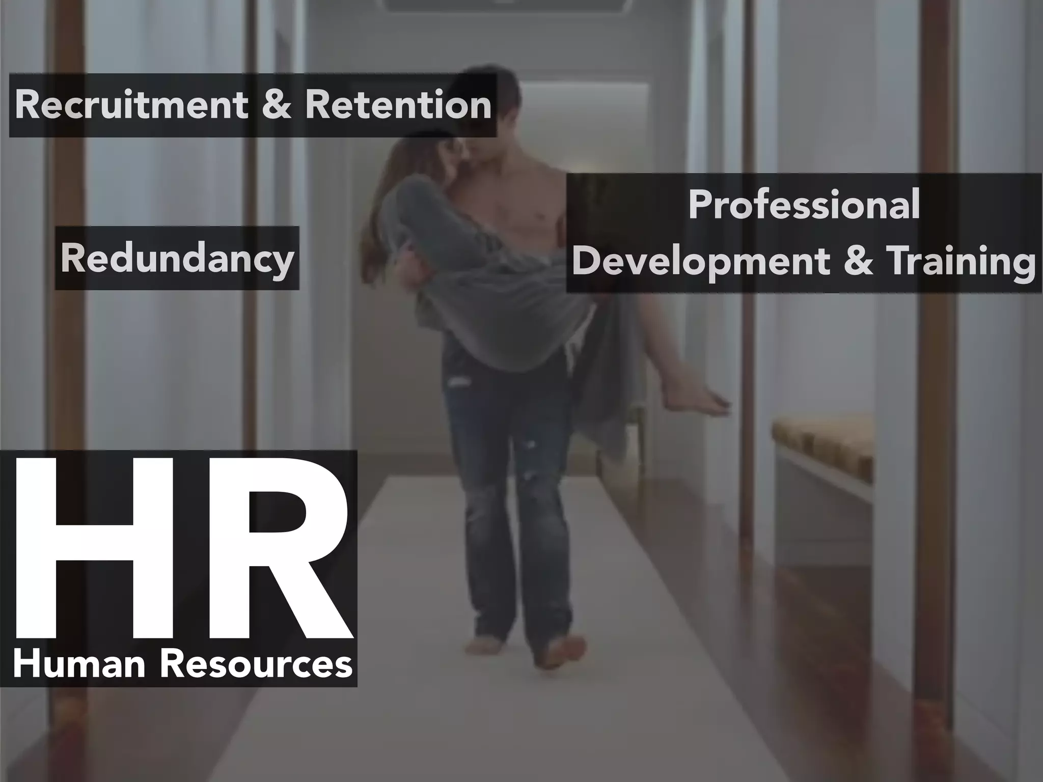 HRHuman Resources
Recruitment & Retention
Redundancy
Professional
Development & Training
 