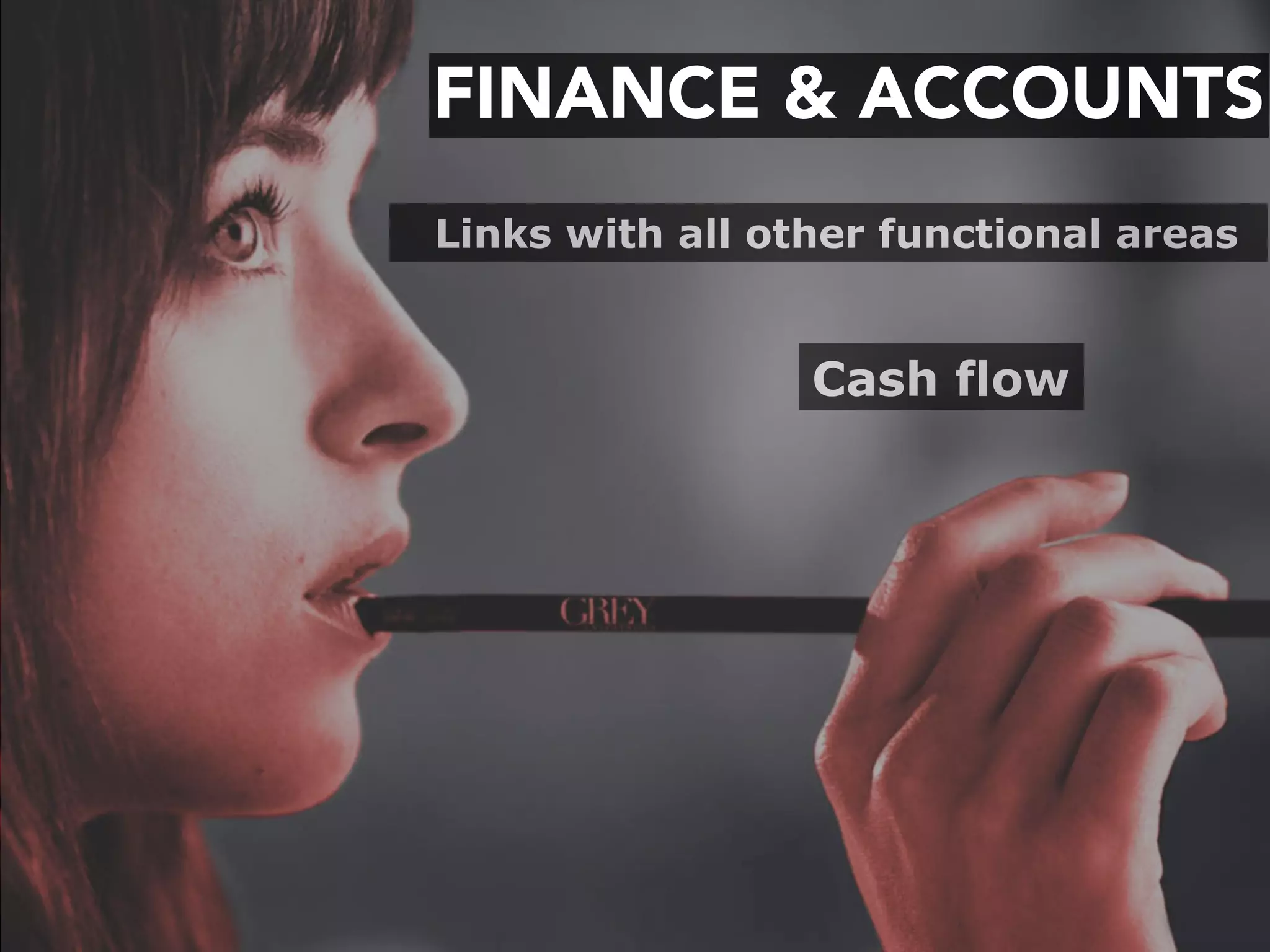 FINANCE & ACCOUNTS
Cash flow
Links with all other functional areas
 