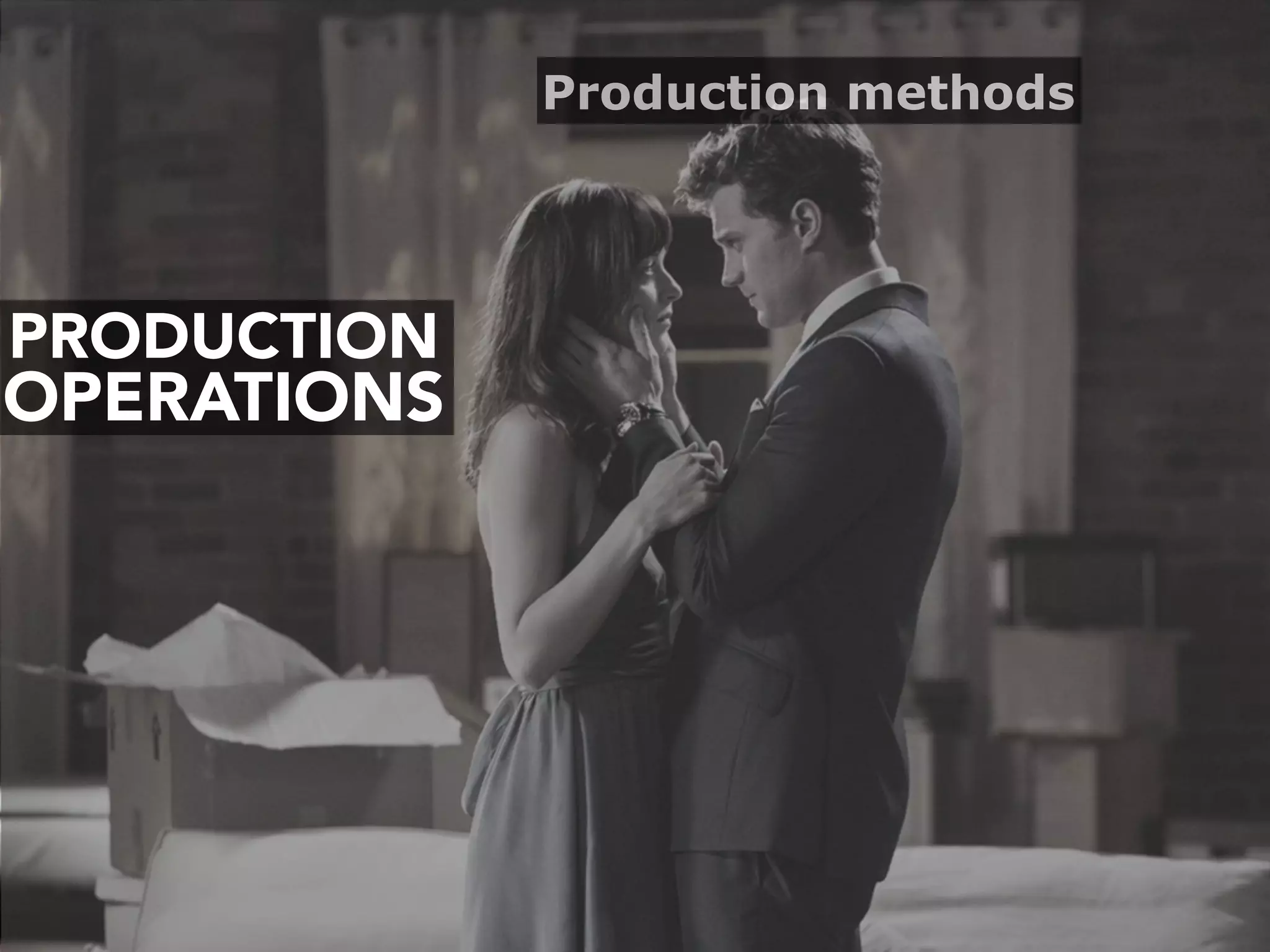 PRODUCTION
OPERATIONS
Production methods
 