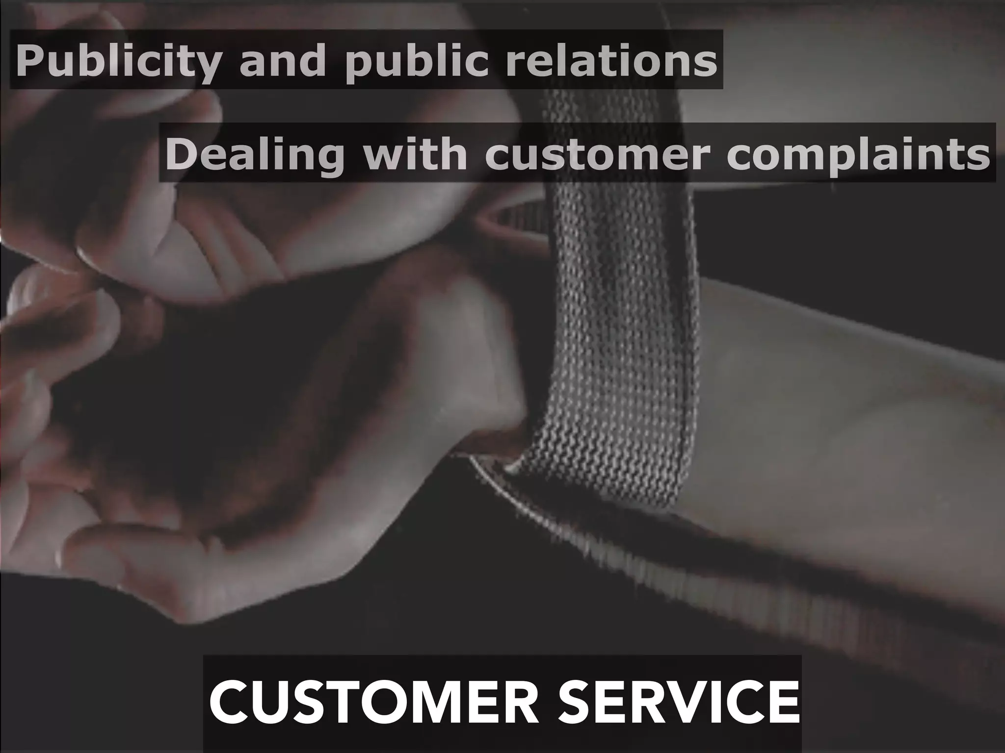CUSTOMER SERVICE
Dealing with customer complaints
Publicity and public relations
 