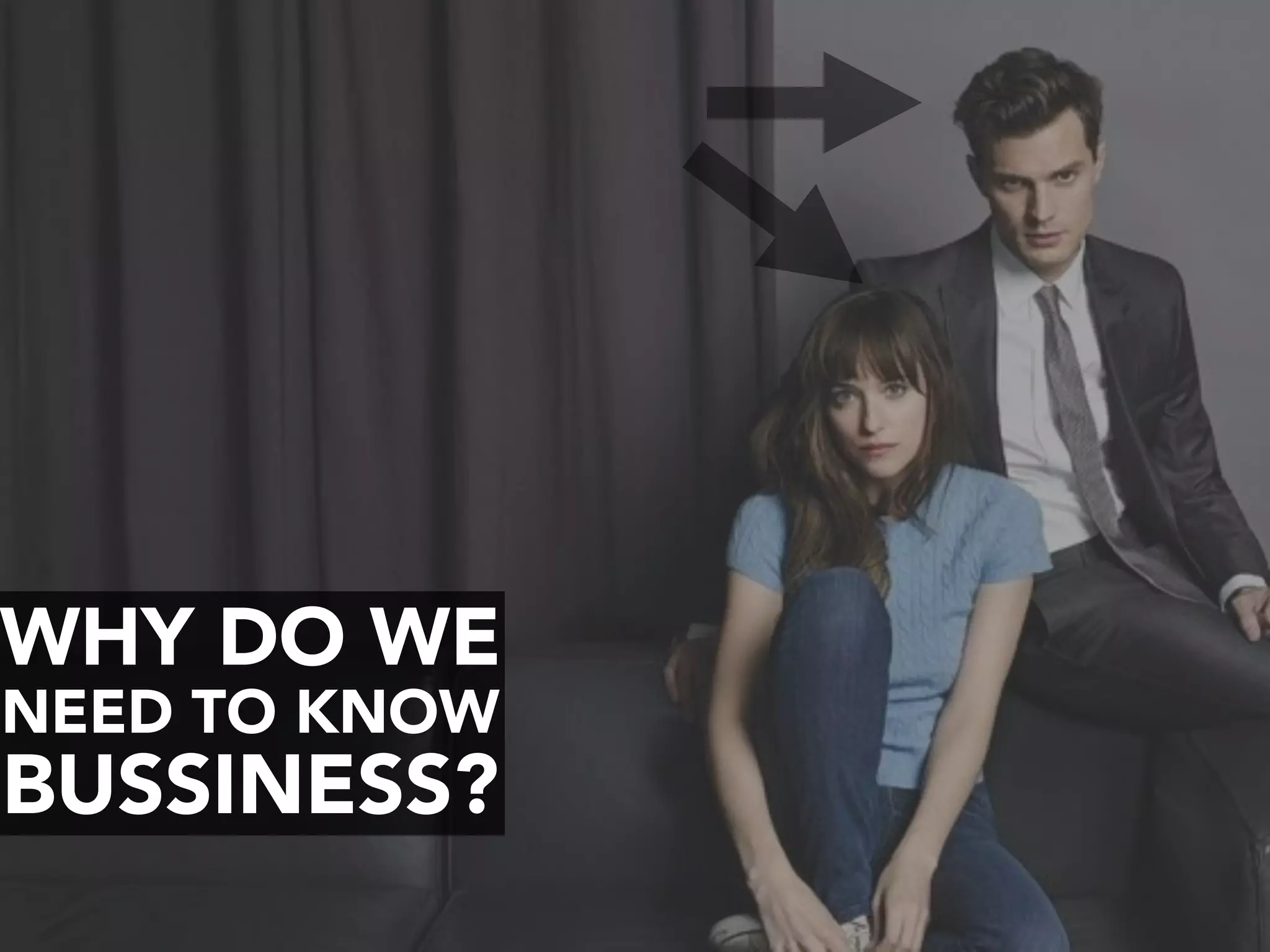 WHY DO WE
NEED TO KNOW
BUSSINESS?
 