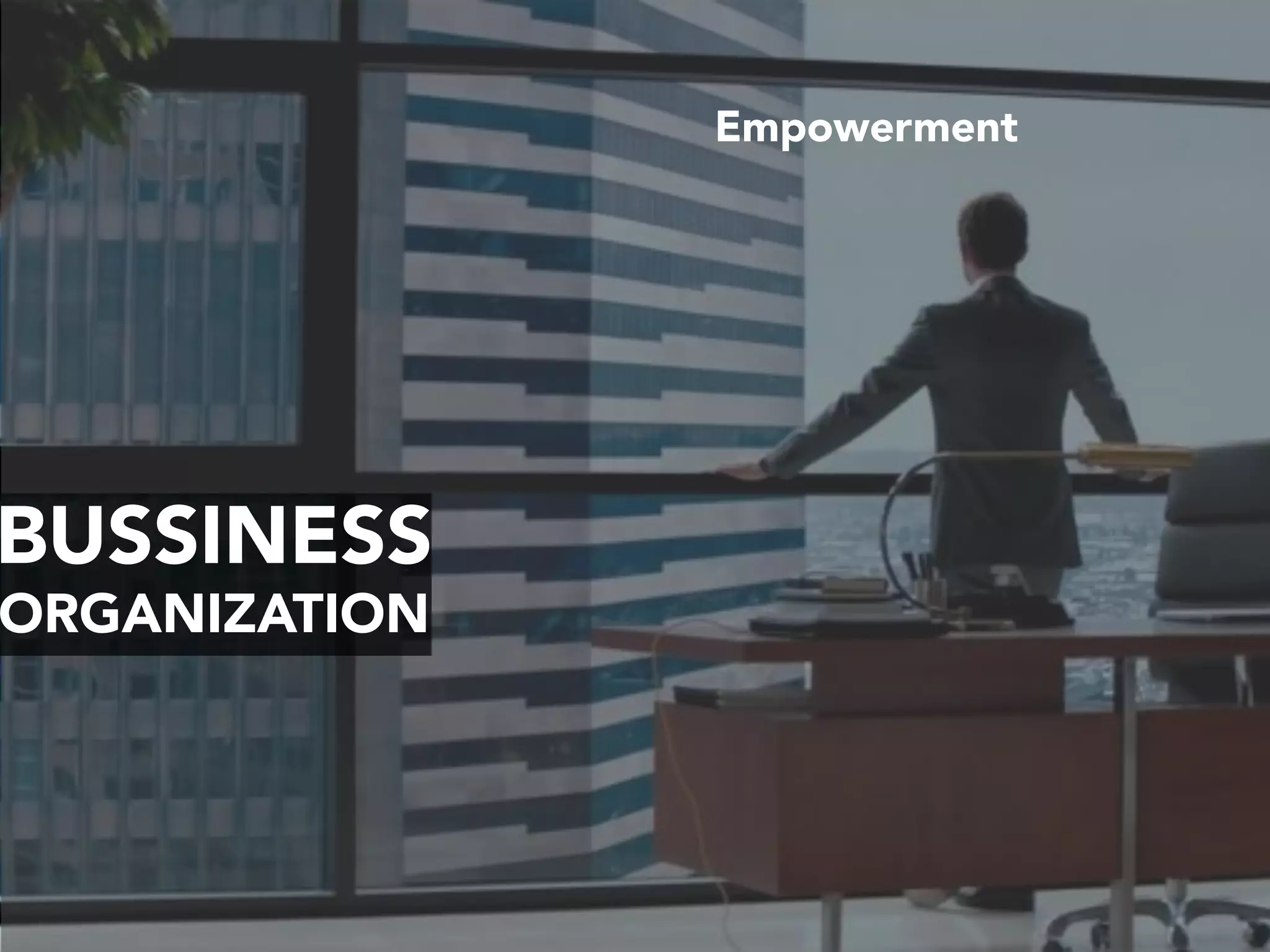 BUSSINESS
ORGANIZATION
Empowerment
 