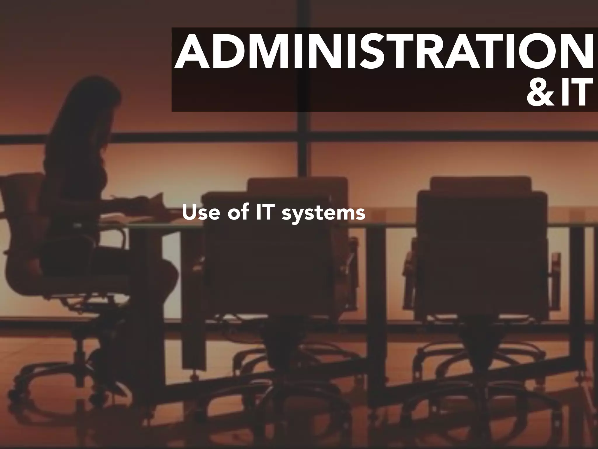 ADMINISTRATION
IT&
Use of IT systems
 