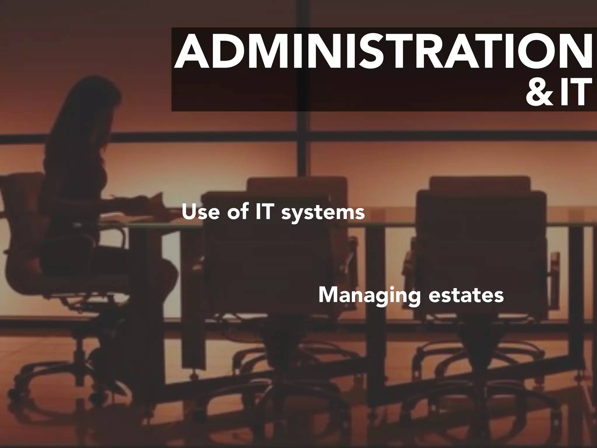ADMINISTRATION
IT&
Managing estates
Use of IT systems
 