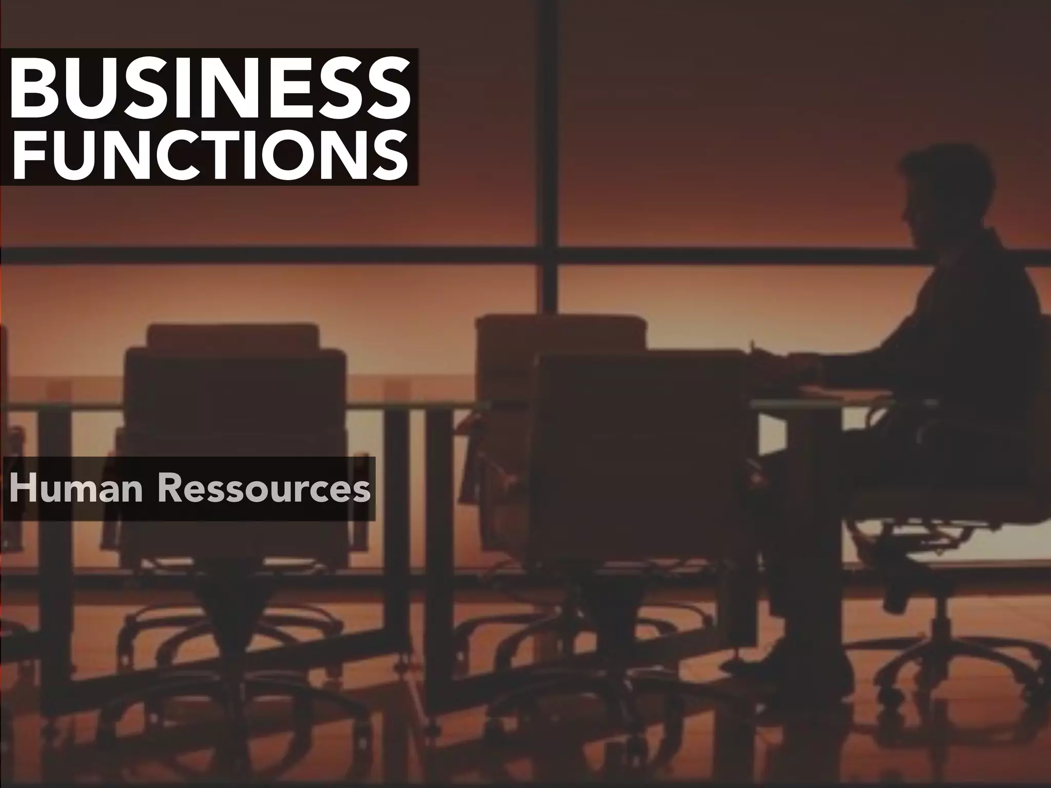 BUSINESS
FUNCTIONS
Human Ressources
 