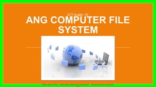 ANG COMPUTER FILE
SYSTEM
ICT Aralin 10
Marie Jaja T. Roa Santa Maria West Central School Schools Division of Ilocos
 