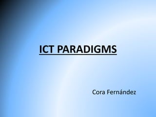 ICT PARADIGMS 
Cora Fernández 
 