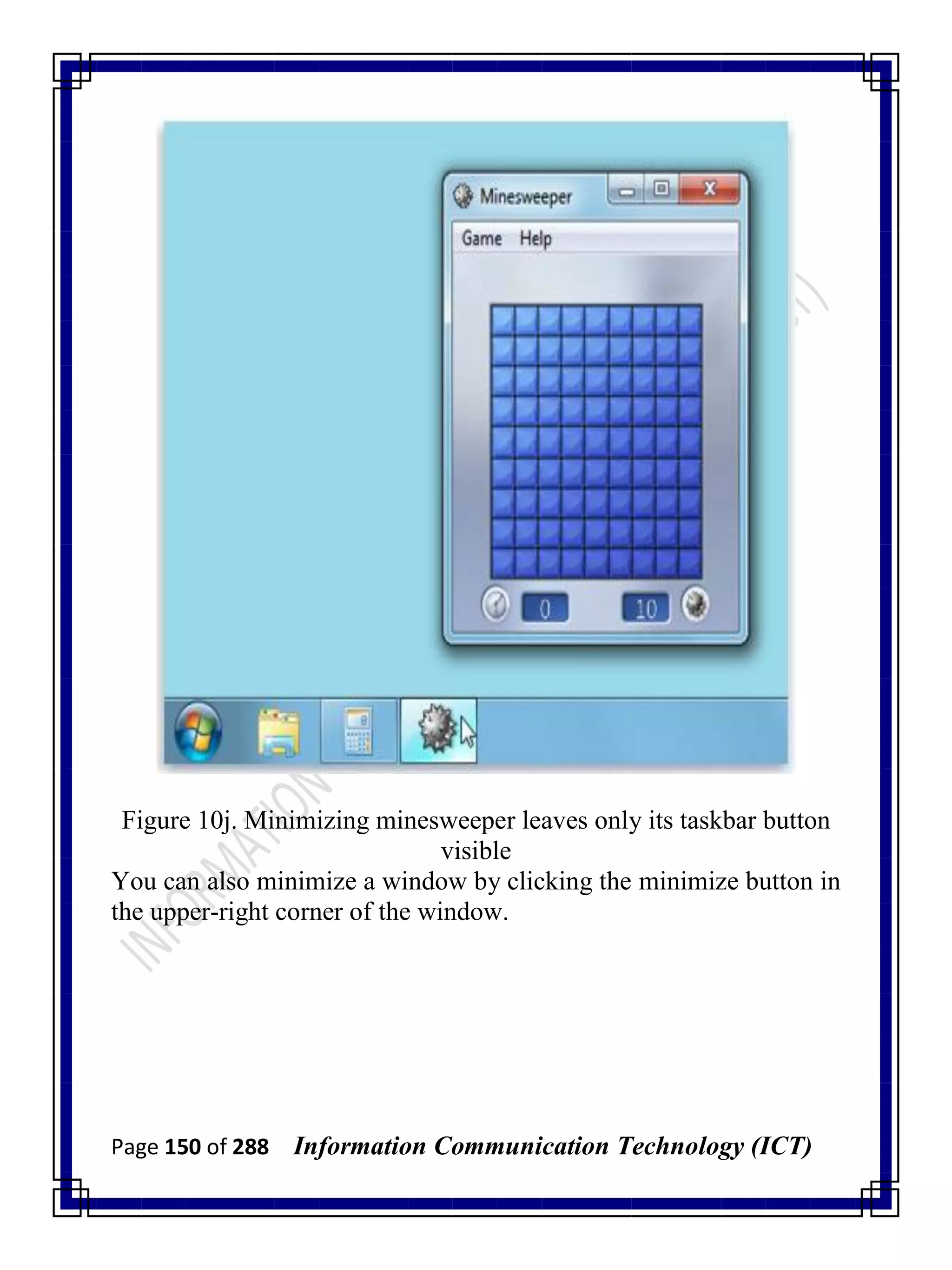 Page 150 of 288 Information Communication Technology (ICT)
Figure 10j. Minimizing minesweeper leaves only its taskbar button
visible
You can also minimize a window by clicking the minimize button in
the upper-right corner of the window.
 
