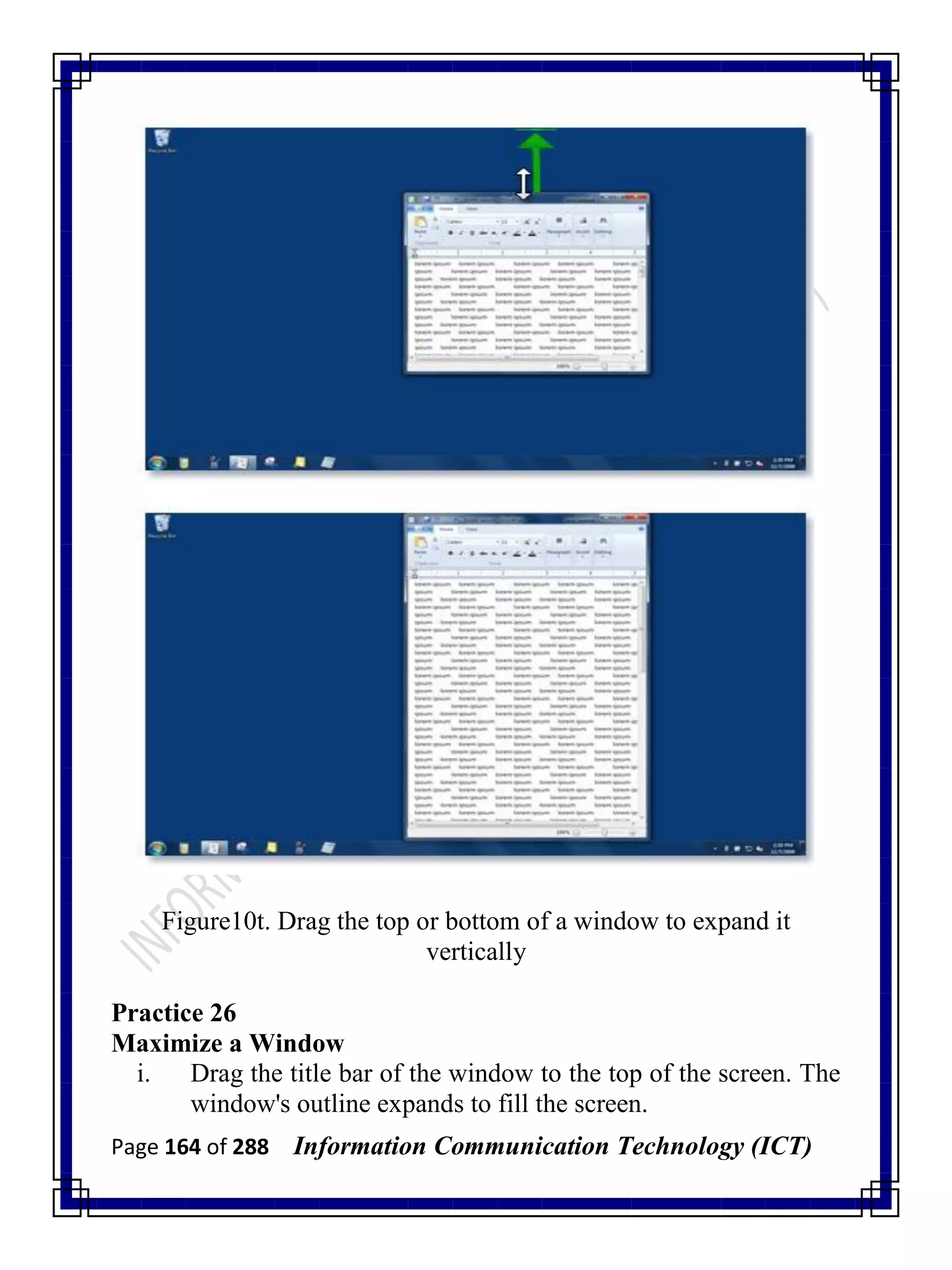 Page 164 of 288 Information Communication Technology (ICT)
Figure10t. Drag the top or bottom of a window to expand it
vertically
Practice 26
Maximize a Window
i. Drag the title bar of the window to the top of the screen. The
window's outline expands to fill the screen.
 