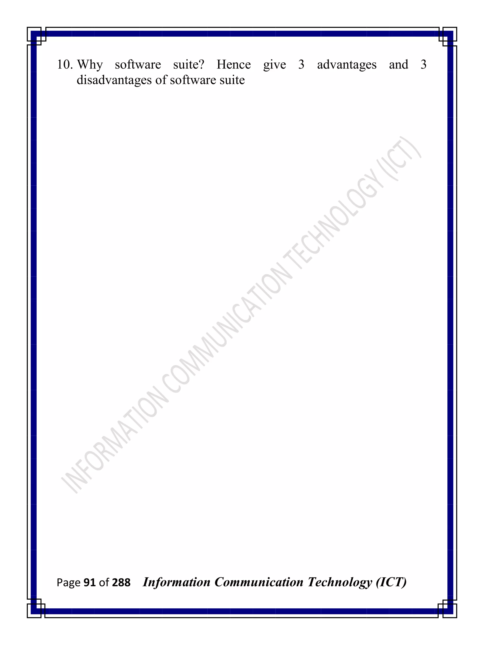 Page 91 of 288 Information Communication Technology (ICT)
10. Why software suite? Hence give 3 advantages and 3
disadvantages of software suite
 