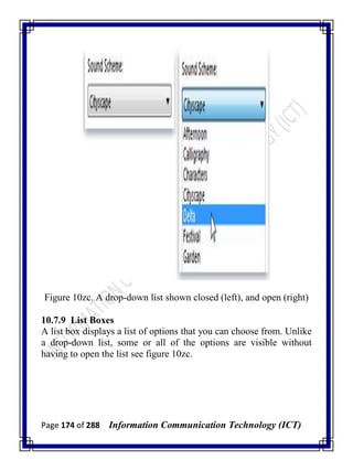 Page 174 of 288 Information Communication Technology (ICT)
Figure 10zc. A drop-down list shown closed (left), and open (right)
10.7.9 List Boxes
A list box displays a list of options that you can choose from. Unlike
a drop-down list, some or all of the options are visible without
having to open the list see figure 10zc.
 