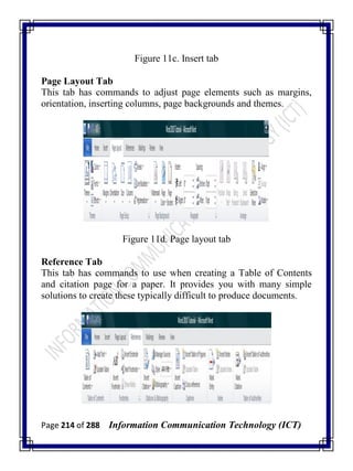 Page 214 of 288 Information Communication Technology (ICT)
Figure 11c. Insert tab
Page Layout Tab
This tab has commands to adjust page elements such as margins,
orientation, inserting columns, page backgrounds and themes.
Figure 11d. Page layout tab
Reference Tab
This tab has commands to use when creating a Table of Contents
and citation page for a paper. It provides you with many simple
solutions to create these typically difficult to produce documents.
 