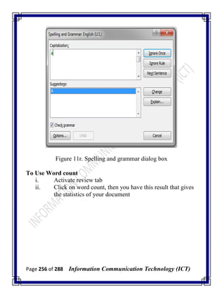 Page 256 of 288 Information Communication Technology (ICT)
Figure 11r. Spelling and grammar dialog box
To Use Word count
i. Activate review tab
ii. Click on word count, then you have this result that gives
the statistics of your document
 