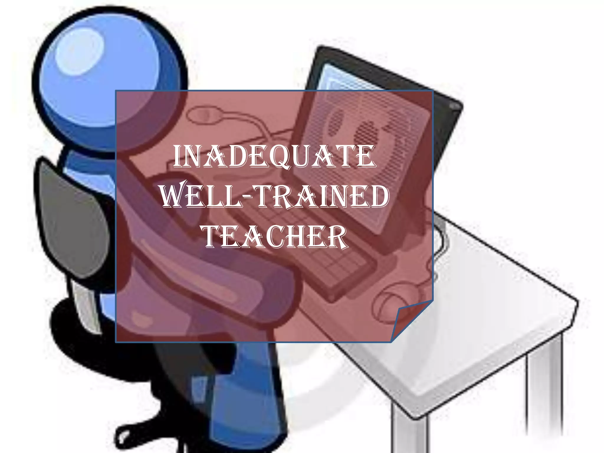 Inadequate
well-trained
   teacher
 