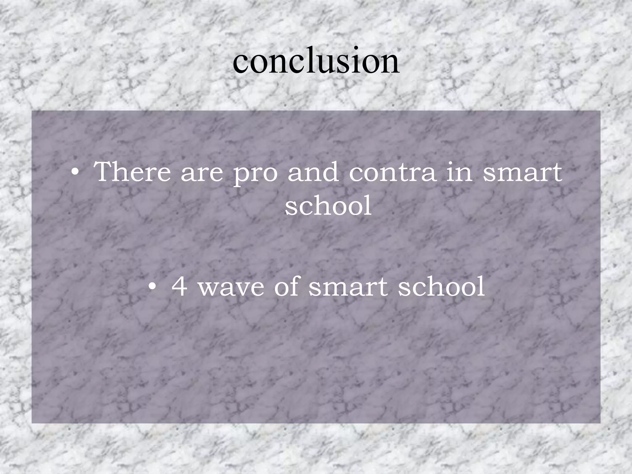 conclusion

• There are pro and contra in smart
                school

     • 4 wave of smart school
 