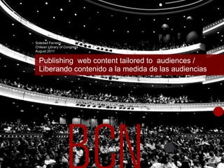 Publishing  web content tailored to  audiences /  Liberando contenido a la medida de las audiencias Soledad Ferreiro Chilean Library of Congress August 2011 