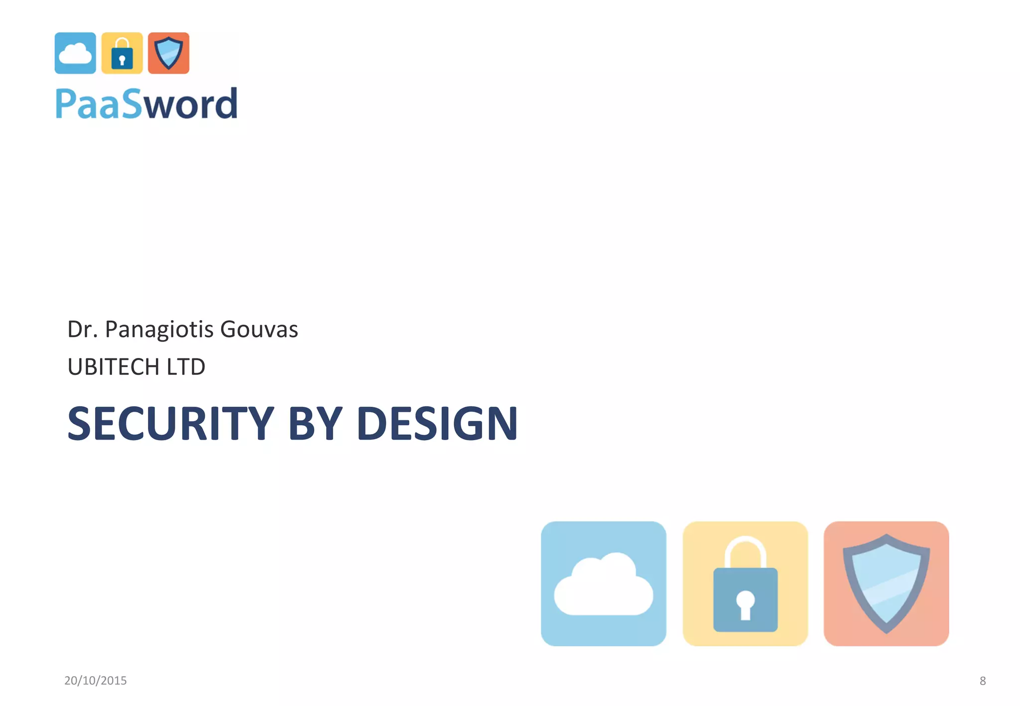 SECURITY BY DESIGN
Dr. Panagiotis Gouvas
UBITECH LTD
20/10/2015 8
 