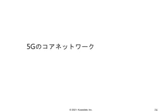 © 2021- Kuwadate, Inc.
5Gのコアネットワーク
 