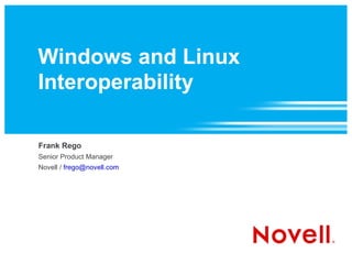 Windows and Linux Interoperability Frank Rego Senior Product Manager Novell /  [email_address]   
