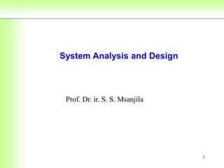 1
System Analysis and Design
Prof. Dr. ir. S. S. Msanjila
 