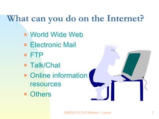 What can you do on the Internet? World Wide Web Electronic Mail FTP Talk/Chat Online information resources Others 