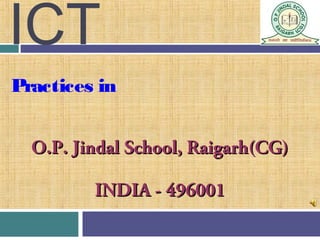 ICT
O.P. Jindal School, Raigarh(CG)O.P. Jindal School, Raigarh(CG)
INDIA - 496001INDIA - 496001
Practices in
 
