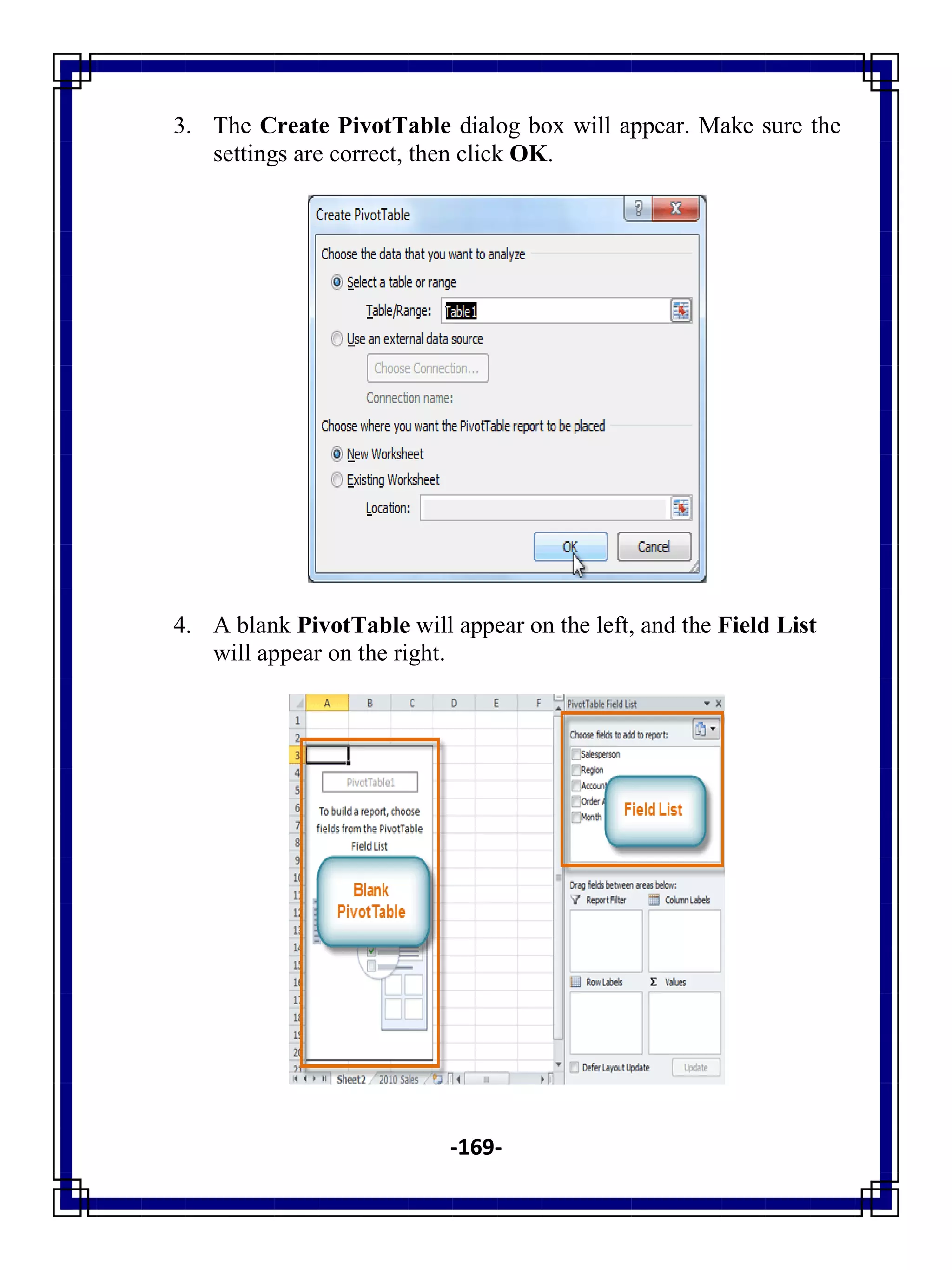 -169-
3. The Create PivotTable dialog box will appear. Make sure the
settings are correct, then click OK.
4. A blank PivotTable will appear on the left, and the Field List
will appear on the right.
 