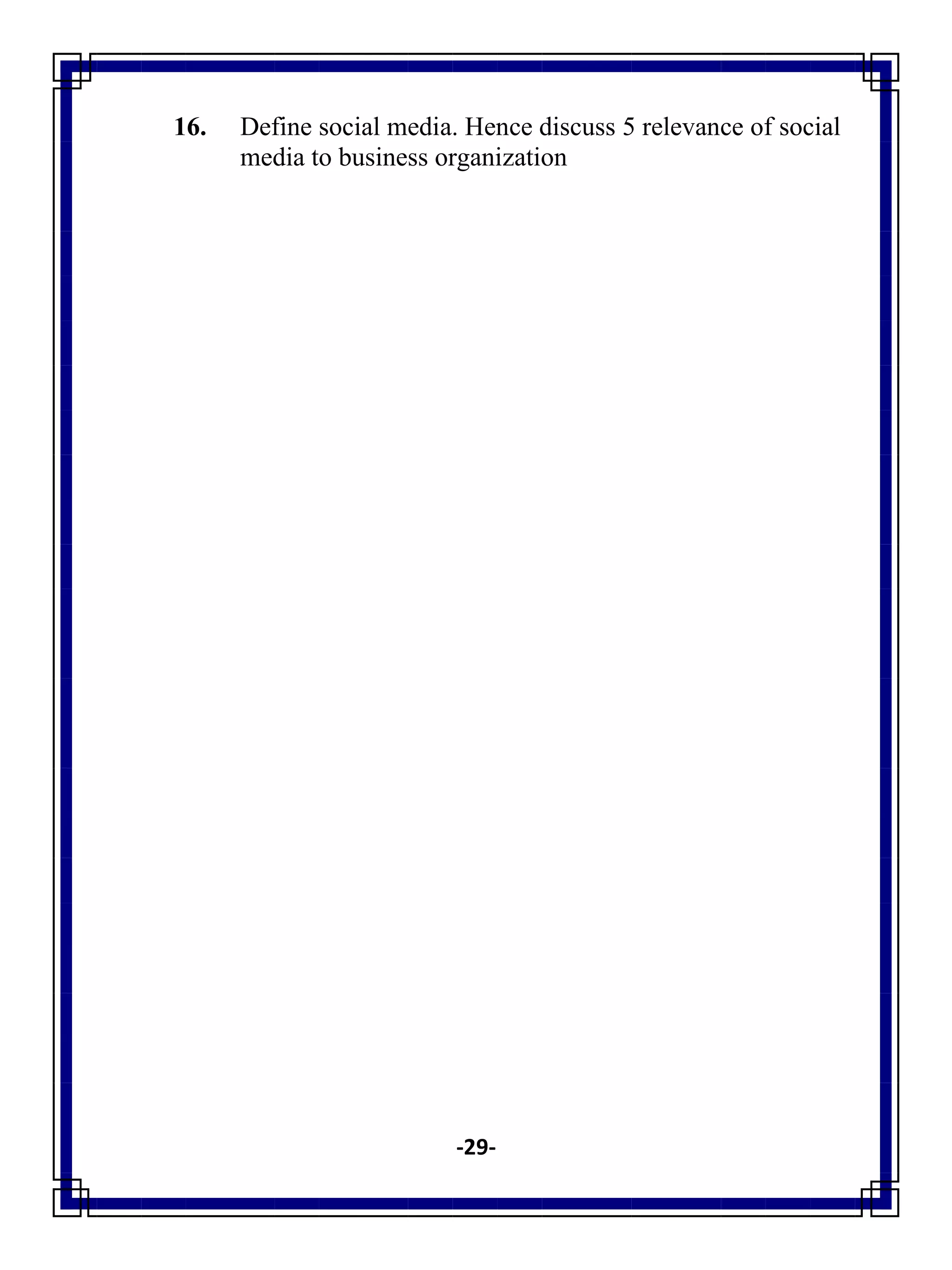 -29-
16. Define social media. Hence discuss 5 relevance of social
media to business organization
 