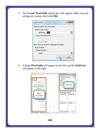 -169-
3. The Create PivotTable dialog box will appear. Make sure the
settings are correct, then click OK.
4. A blank PivotTable will appear on the left, and the Field List
will appear on the right.
 